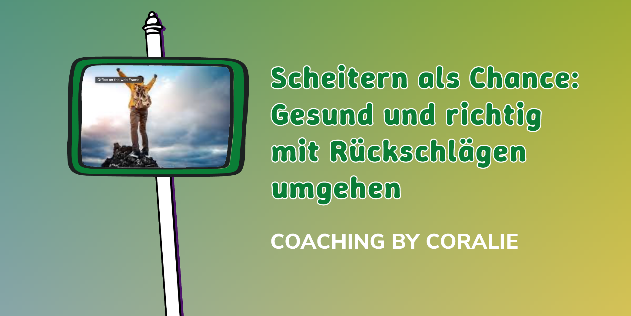 Auf einem farbigen Hintergrund steht der Titel des Workshops: "Scheitern als Chance: Gesund und richtig mit Rückschlägen umgehen" und Coaching by Coralie. Daneben ist eine Person zu sehen, die ihre Arme ausbreitet und in die Ferne schaut. Die Person steht vermutlich auf einem Berg.