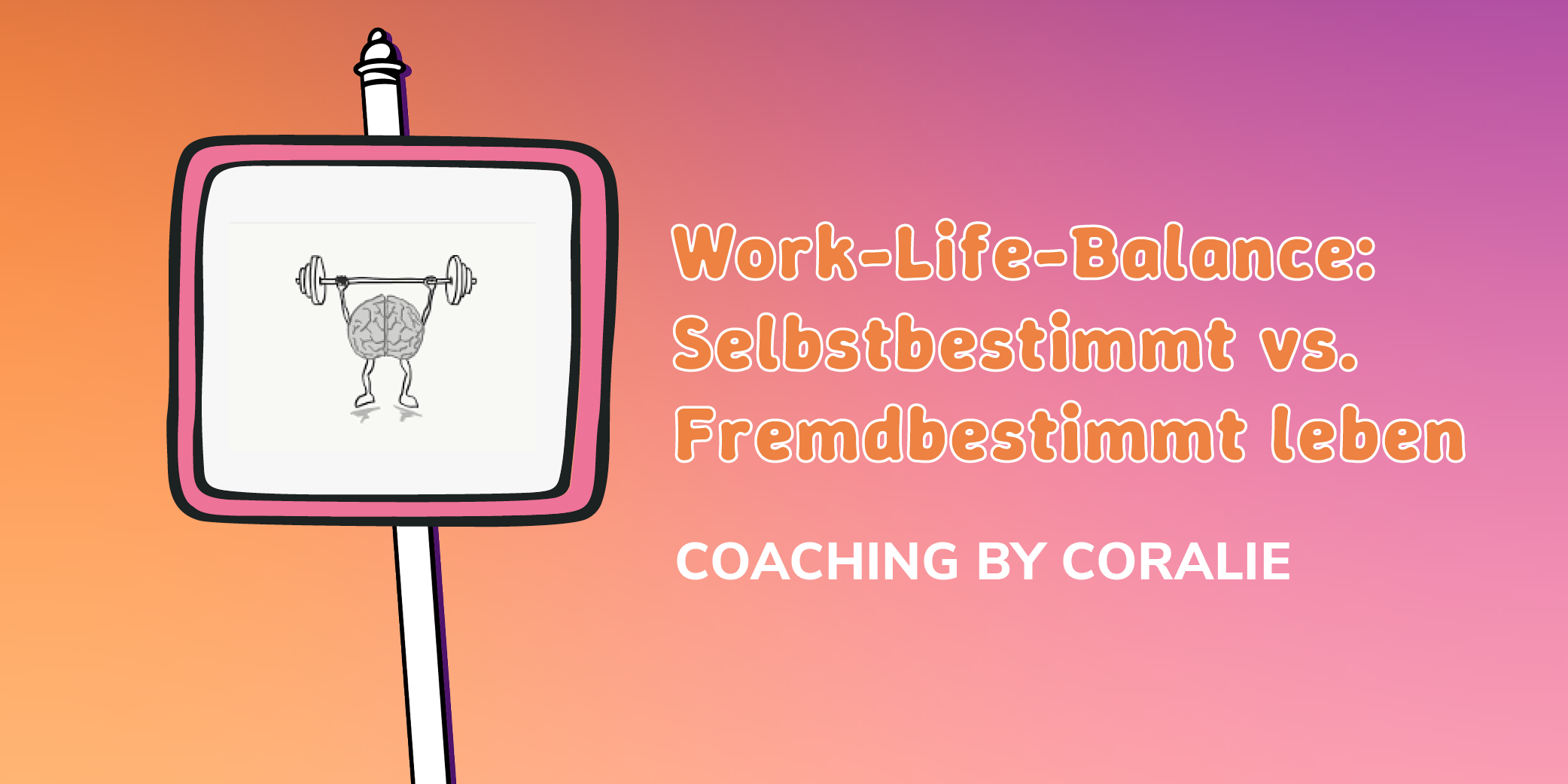 Auf einem farbigen Hintergrund steht der Titel des Workshops: "Work-Life-Balance: Selbstbestimmt vs. Fremdbestimmt leben" und Coaching by Coralie. Daneben ist eine Zeichnung von einem Gehirn, welches eine Hantel in die Luft stemmt.