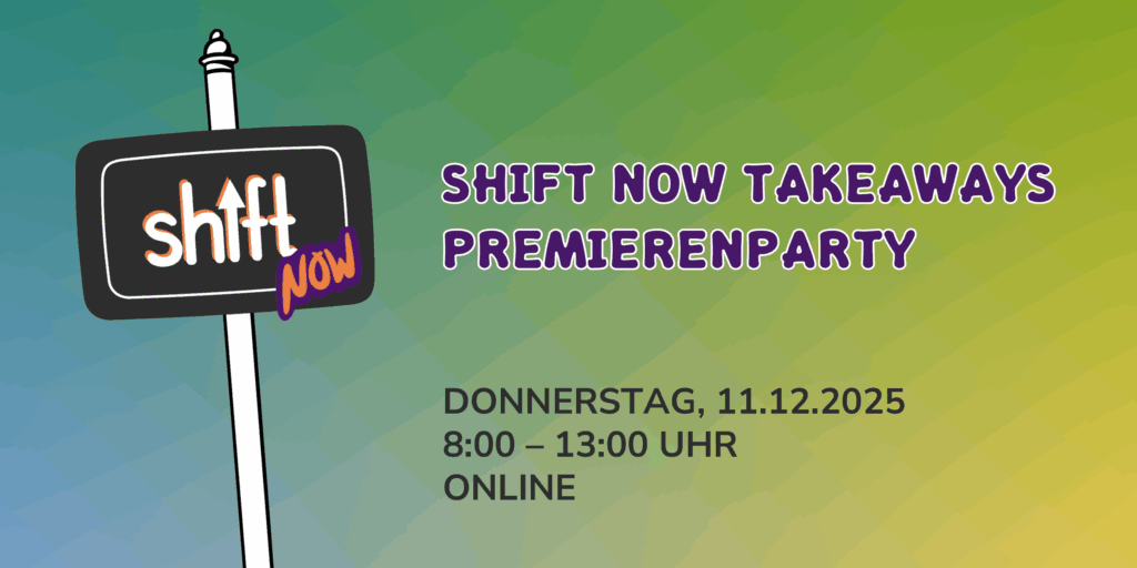 SHIFT NOW TAKEAWYAS PREMIERENPARTY
Donnerstag, 11.12.2025, 8 bis 13 Uhr, online